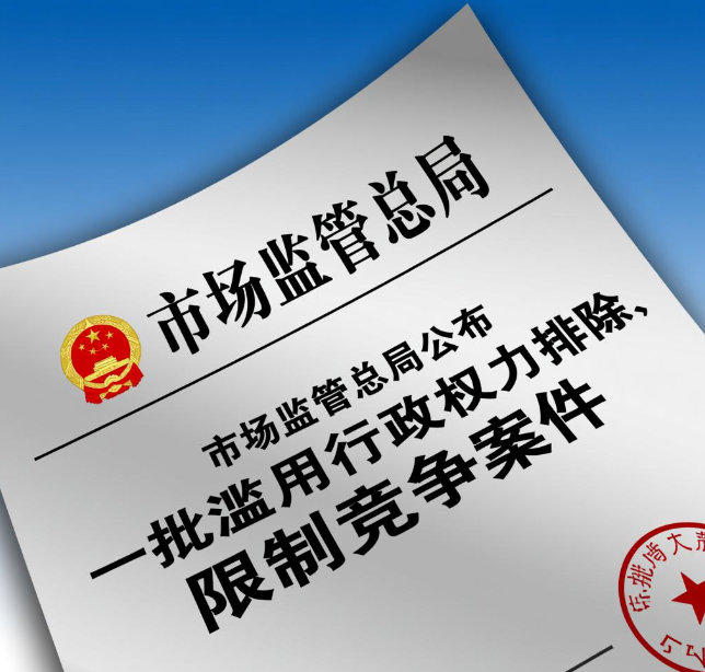市场监管总局公布一批滥用行政权力排除、限制竞争案件